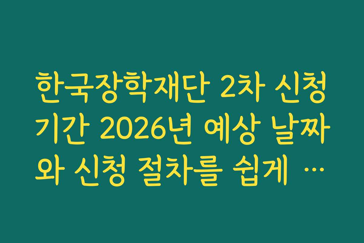 한국장학재단 2차 신청기간 2026년 예상 날짜와 신청 절차를 쉽게 확인하는 방법