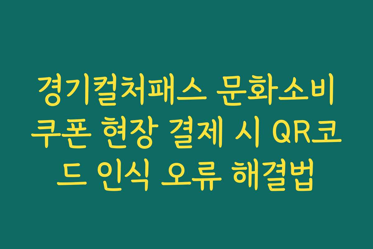 경기컬처패스 문화소비쿠폰 현장 결제 시 QR코드 인식 오류 해결법