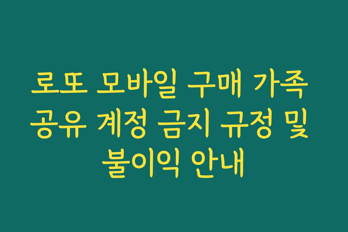 로또 모바일 구매 가족 공유 계정 금지 규정 및 불이익 안내