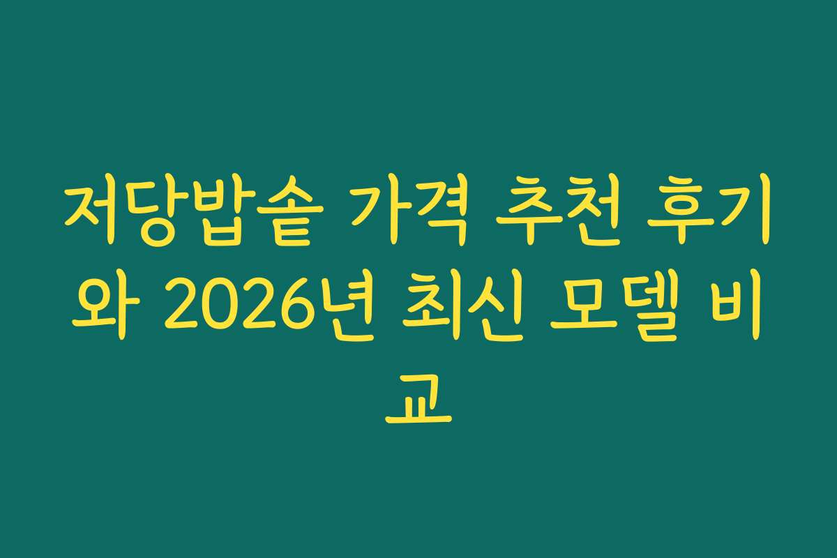 저당밥솥 가격 추천 후기와 2026년 최신 모델 비교