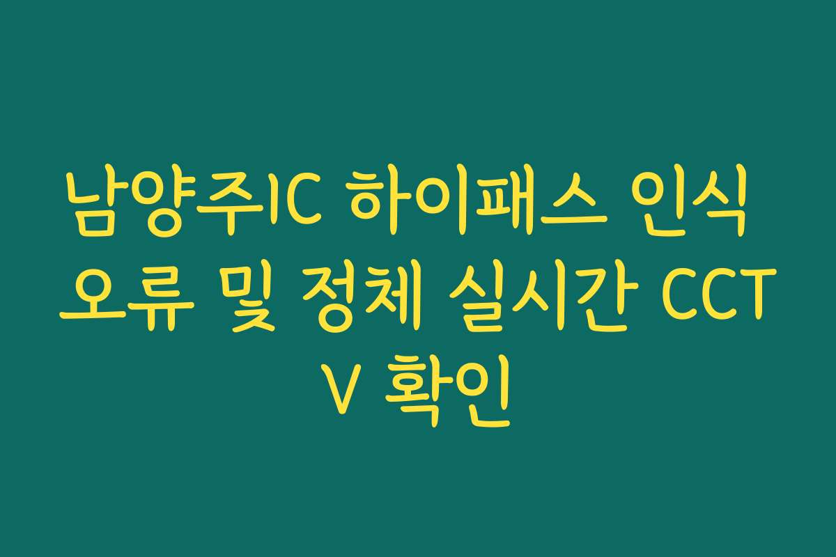 남양주IC 하이패스 인식 오류 및 정체 실시간 CCTV 확인