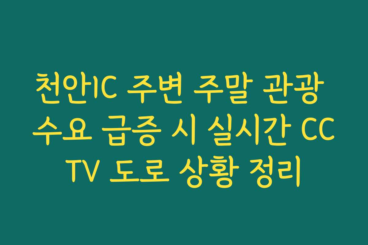 천안IC 주변 주말 관광 수요 급증 시 실시간 CCTV 도로 상황 정리