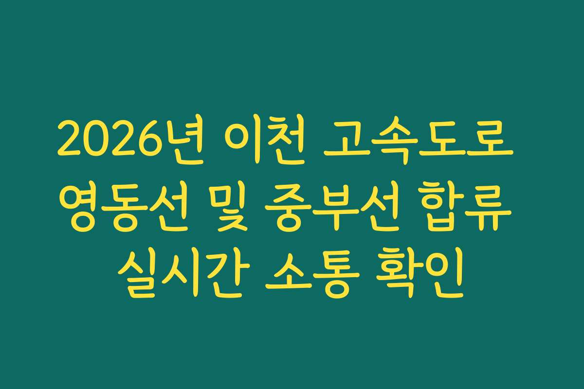 2026년 이천 고속도로 영동선 및 중부선 합류 실시간 소통 확인