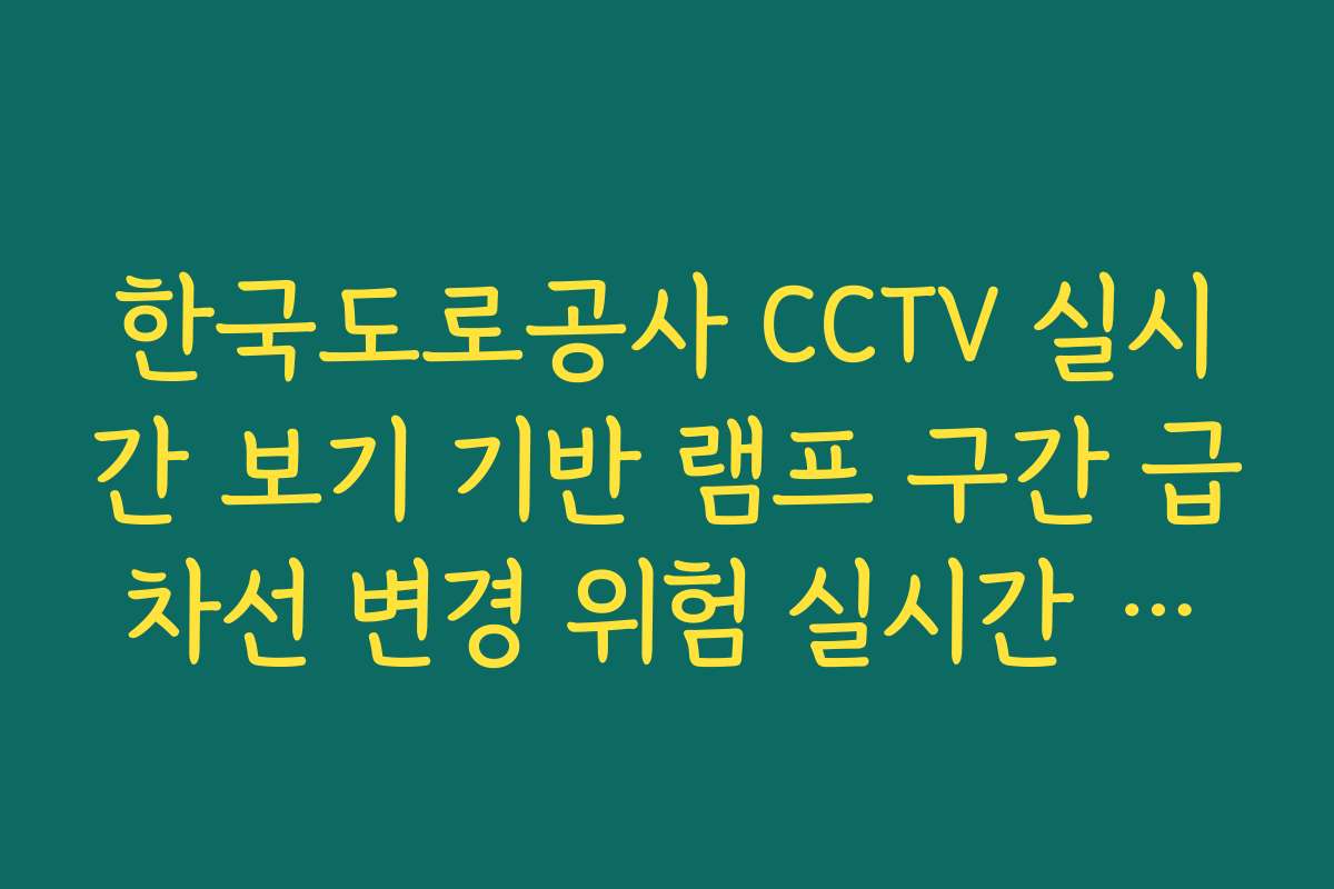 한국도로공사 CCTV 실시간 보기 기반 램프 구간 급차선 변경 위험 실시간 가이드