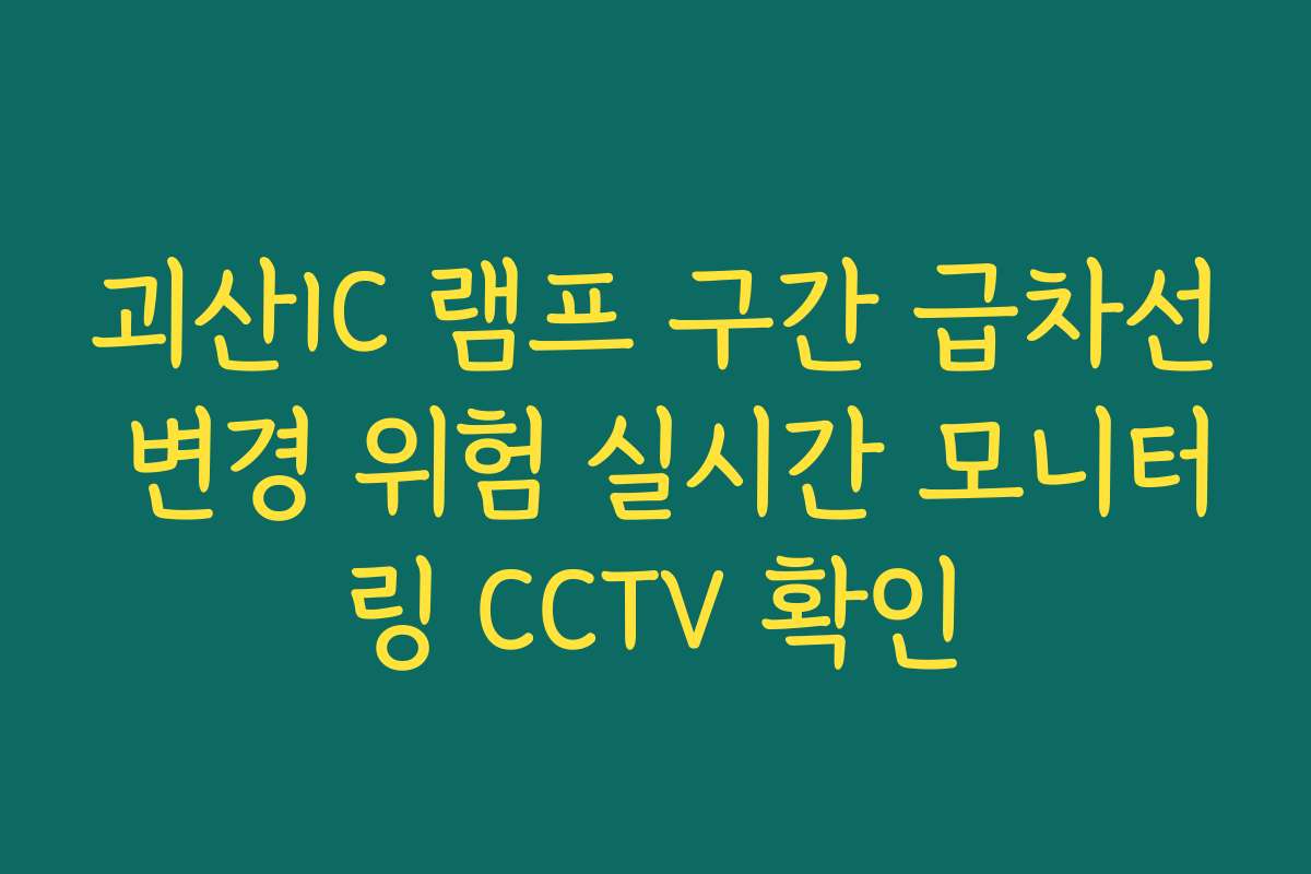 괴산IC 램프 구간 급차선 변경 위험 실시간 모니터링 CCTV 확인
