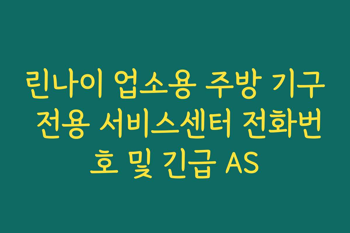 린나이 업소용 주방 기구 전용 서비스센터 전화번호 및 긴급 AS