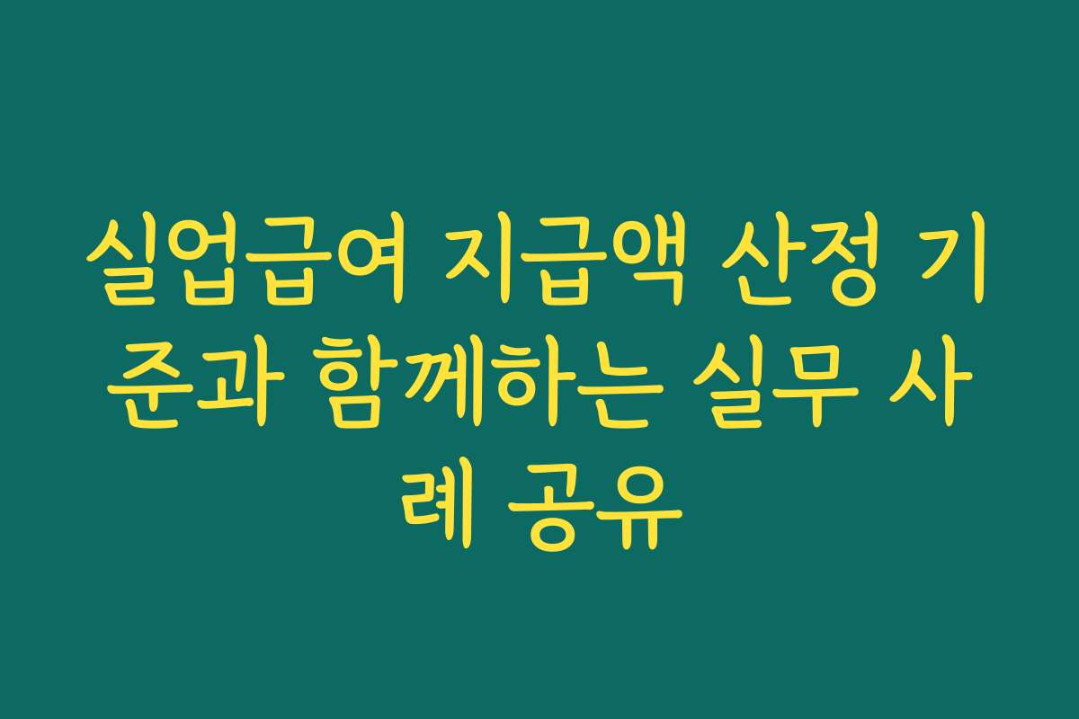 실업급여 지급액 산정 기준과 함께하는 실무 사례 공유