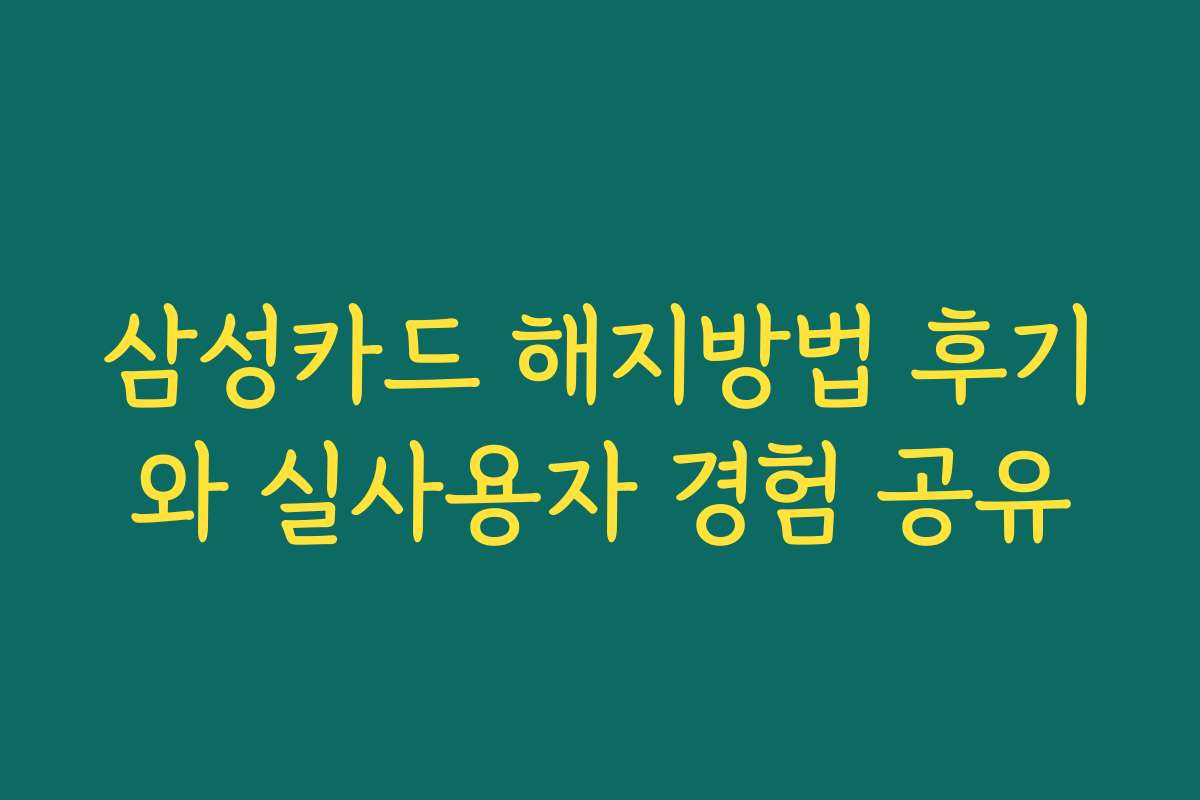삼성카드 해지방법 후기와 실사용자 경험 공유