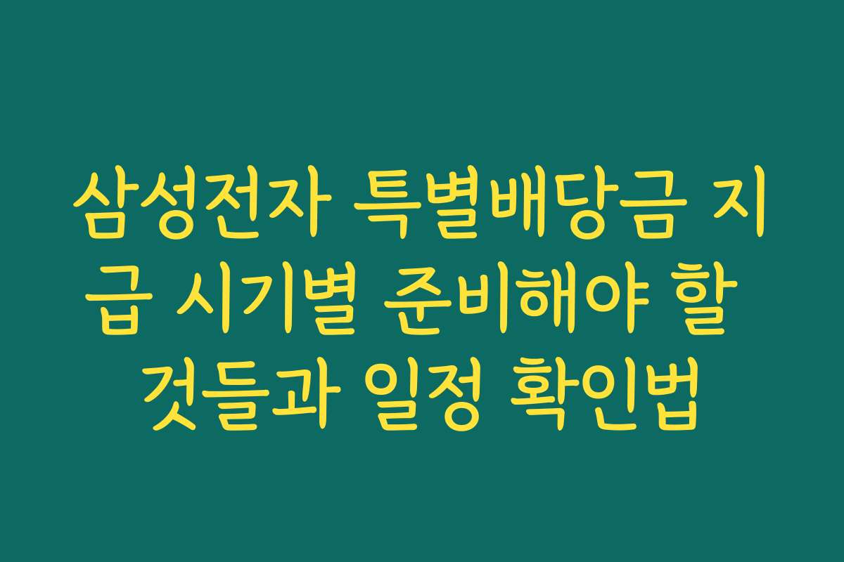 삼성전자 특별배당금 지급 시기별 준비해야 할 것들과 일정 확인법