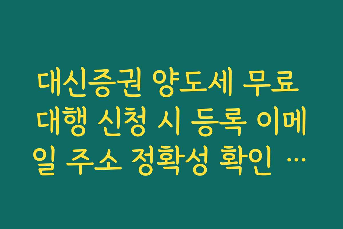 대신증권 양도세 무료 대행 신청 시 등록 이메일 주소 정확성 확인 필수