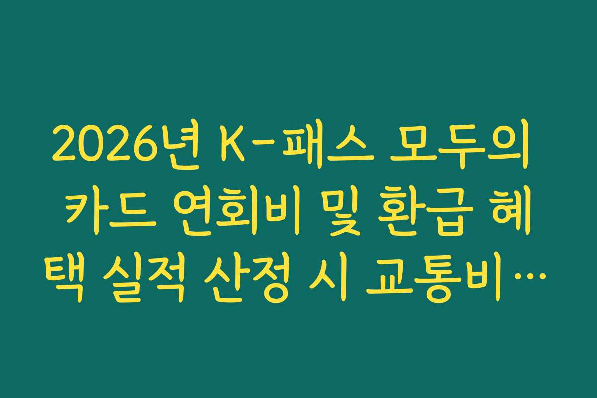2026년 K-패스 모두의 카드 연회비 및 환급 혜택 실적 산정 시 교통비 제외 여부