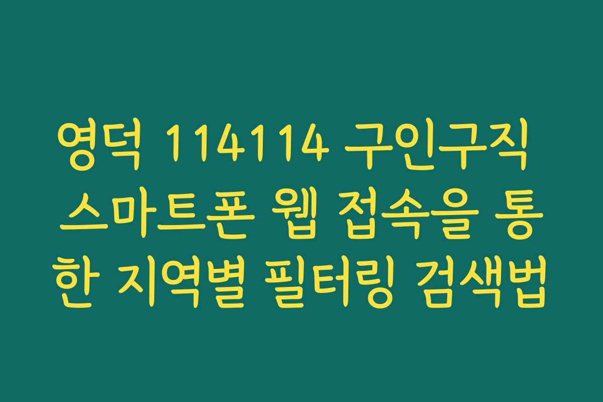 영덕 114114 구인구직 스마트폰 웹 접속을 통한 지역별 필터링 검색법