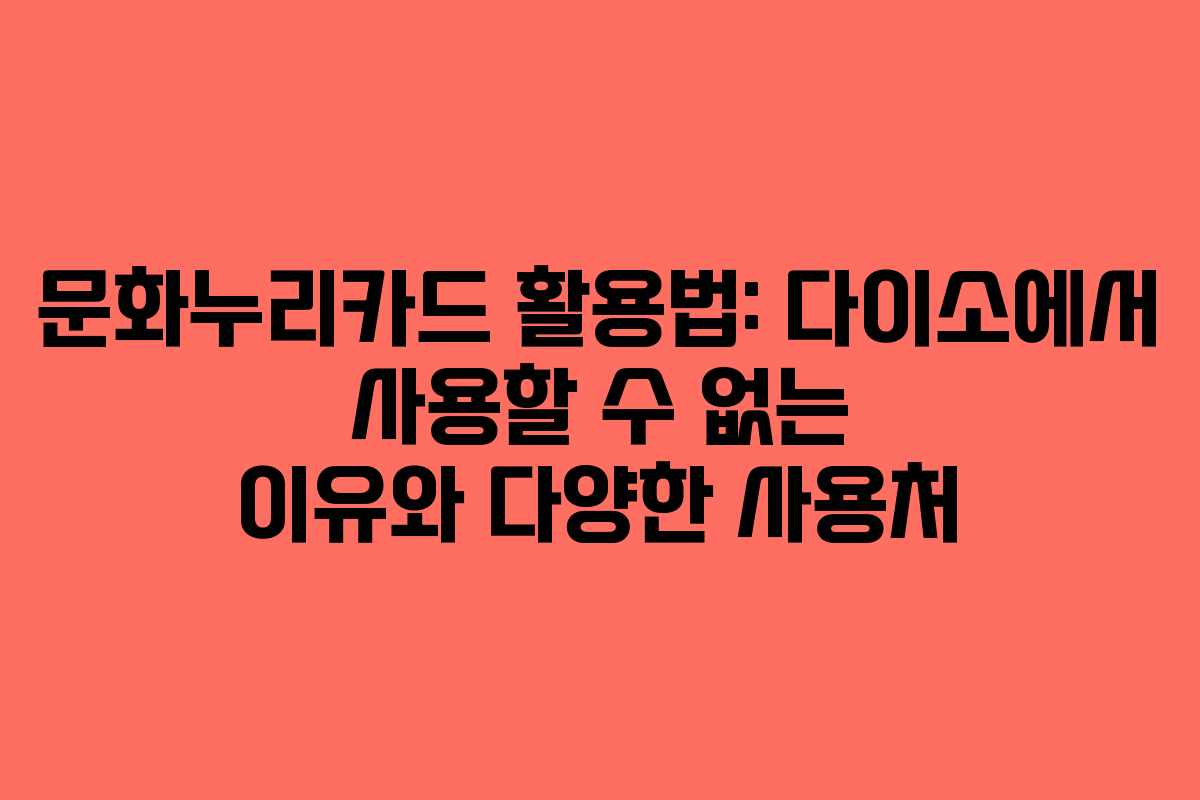 문화누리카드 활용법: 다이소에서 사용할 수 없는 이유와 다양한 사용처