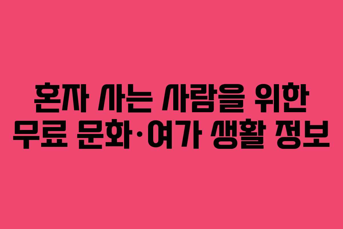 혼자 사는 사람을 위한 무료 문화·여가 생활 정보
