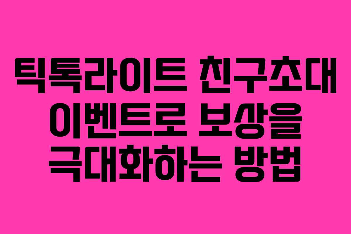 틱톡라이트 친구초대 이벤트로 보상을 극대화하는 방법