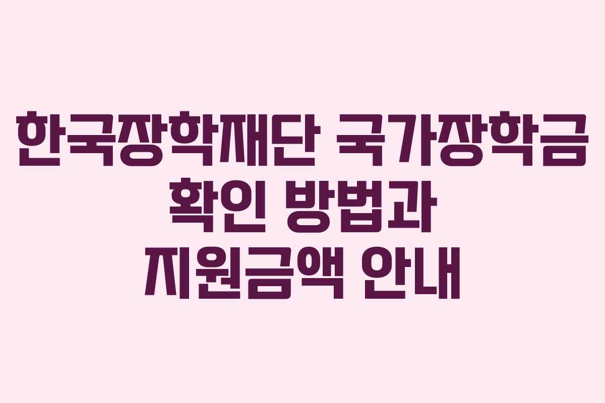 한국장학재단 국가장학금 확인 방법과 지원금액 안내