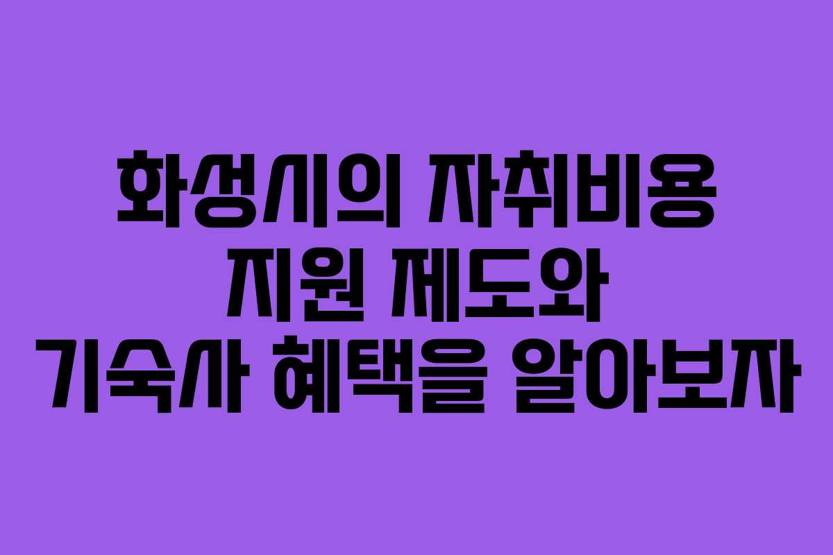 화성시의 자취비용 지원 제도와 기숙사 혜택을 알아보자