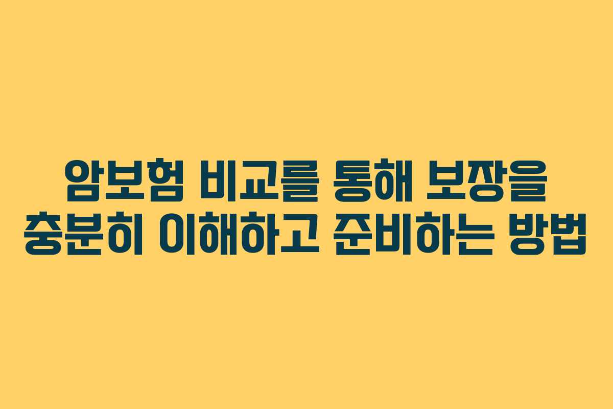 암보험 비교를 통해 보장을 충분히 이해하고 준비하는 방법