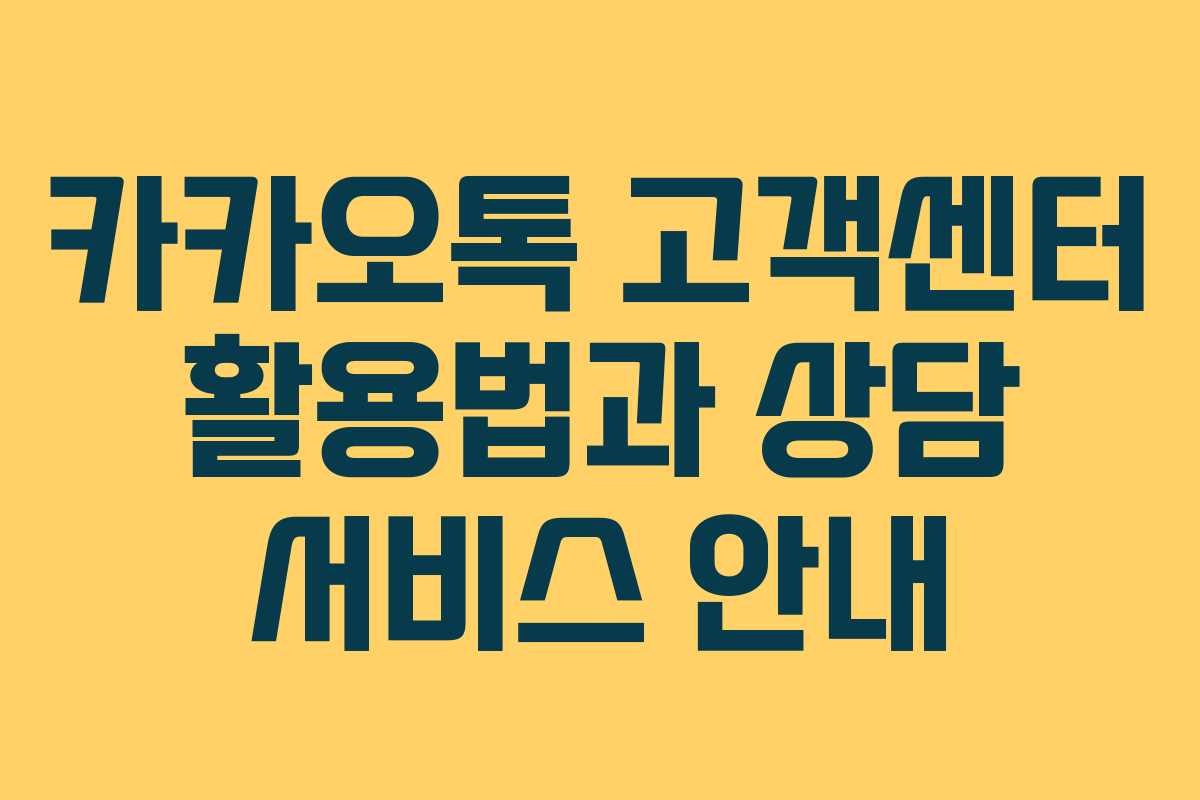 카카오톡 고객센터 활용법과 상담 서비스 안내