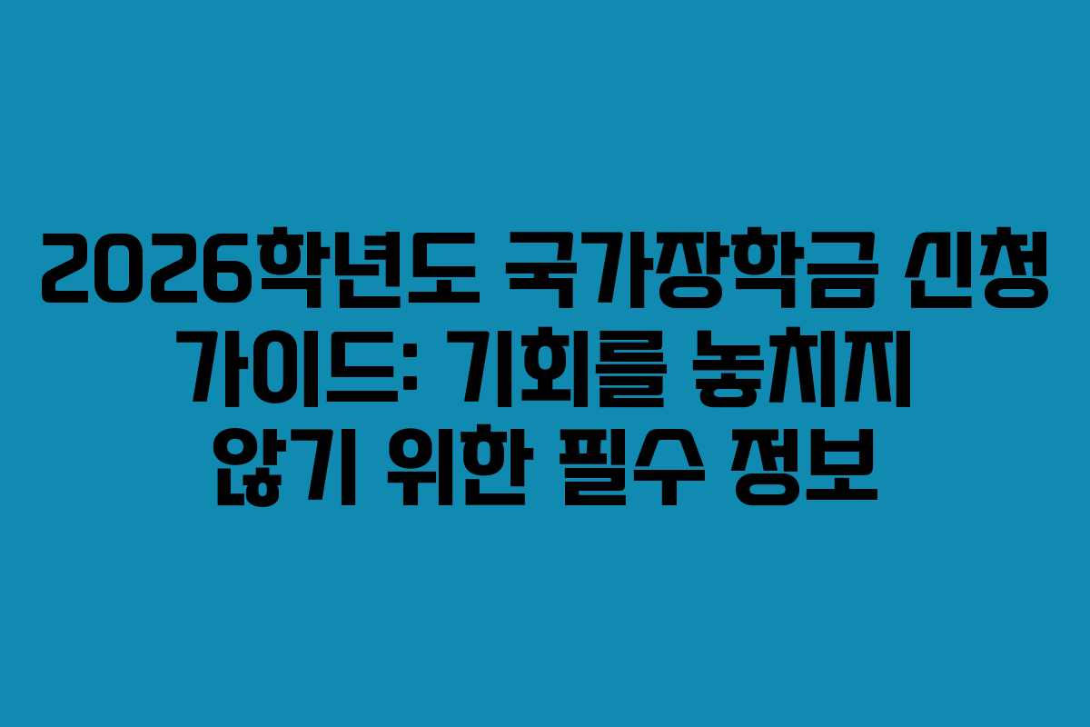 2026학년도 국가장학금 신청 가이드: 기회를 놓치지 않기 위한 필수 정보
