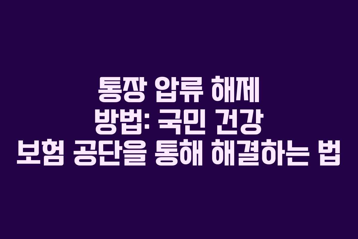 통장 압류 해제 방법: 국민 건강 보험 공단을 통해 해결하는 법