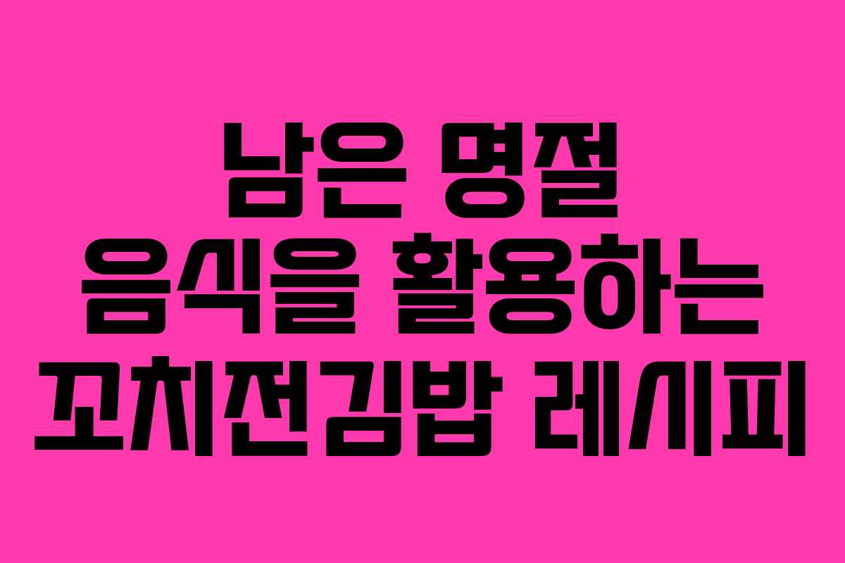 남은 명절 음식을 활용하는 꼬치전김밥 레시피