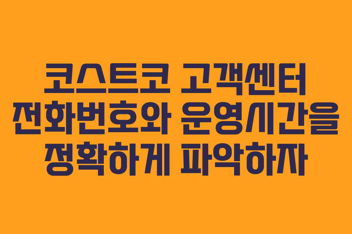 코스트코 고객센터 전화번호와 운영시간을 정확하게 파악하자