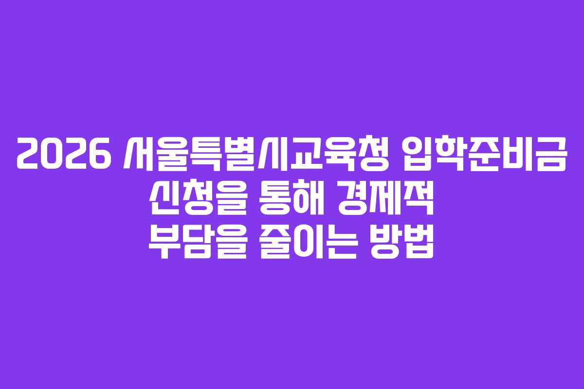 2026 서울특별시교육청 입학준비금 신청을 통해 경제적 부담을 줄이는 방법