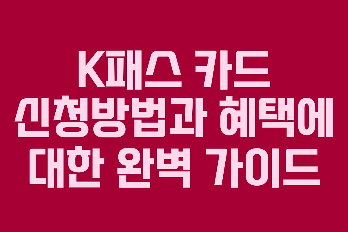 K패스 카드 신청방법과 혜택에 대한 완벽 가이드
