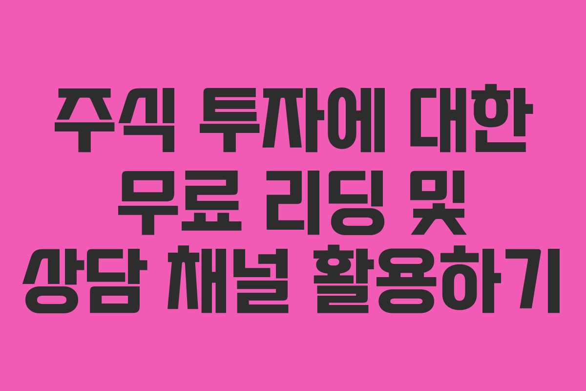 주식 투자에 대한 무료 리딩 및 상담 채널 활용하기