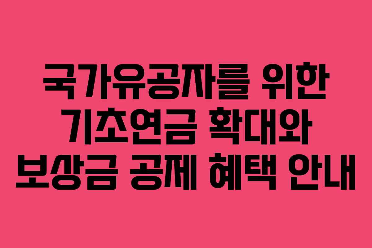 국가유공자를 위한 기초연금 확대와 보상금 공제 혜택 안내