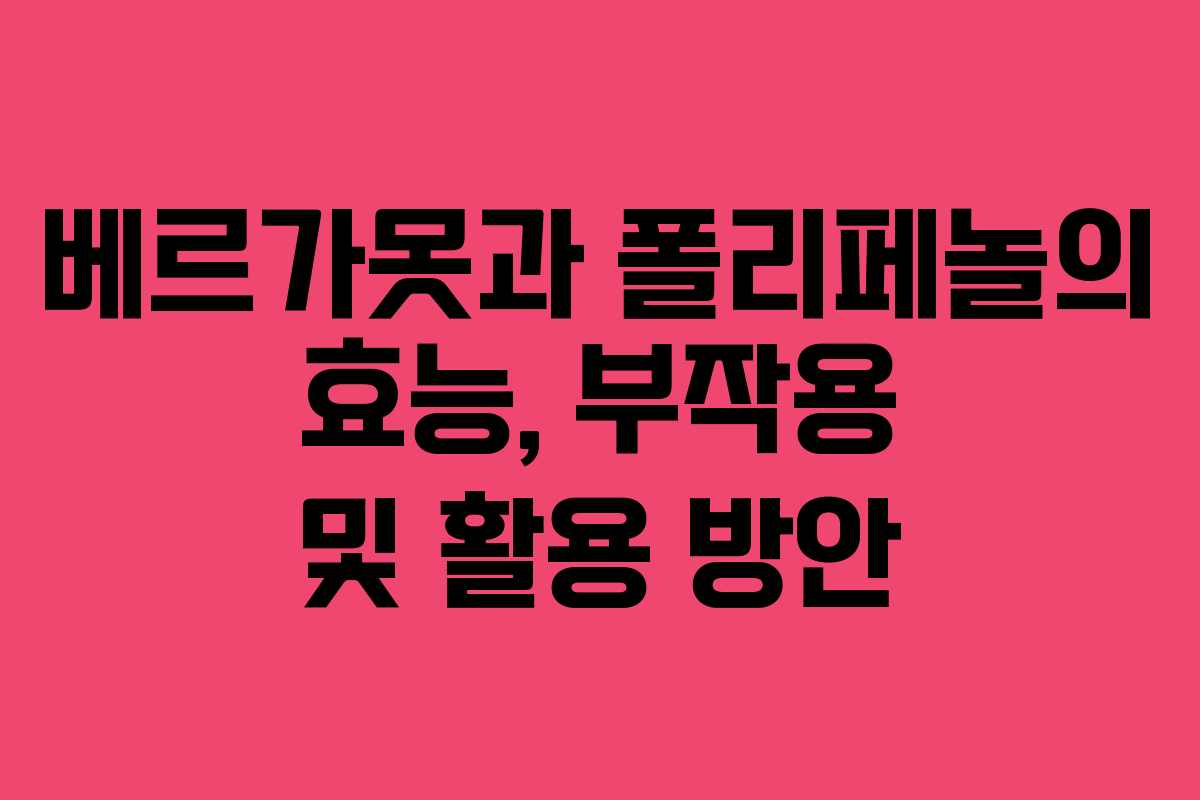 베르가못과 폴리페놀의 효능, 부작용 및 활용 방안
