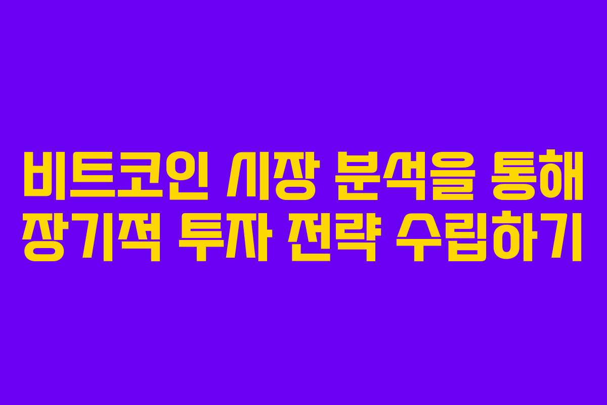 비트코인 시장 분석을 통해 장기적 투자 전략 수립하기