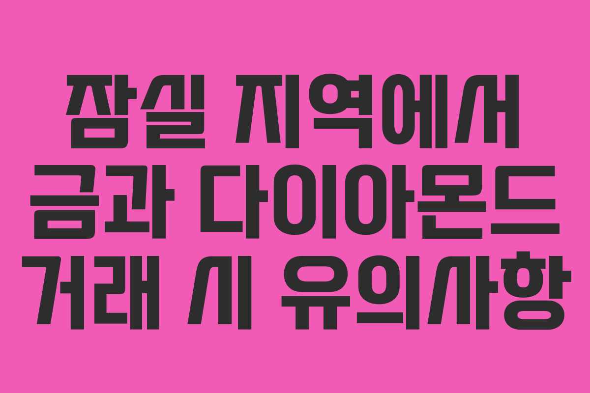 잠실 지역에서 금과 다이아몬드 거래 시 유의사항