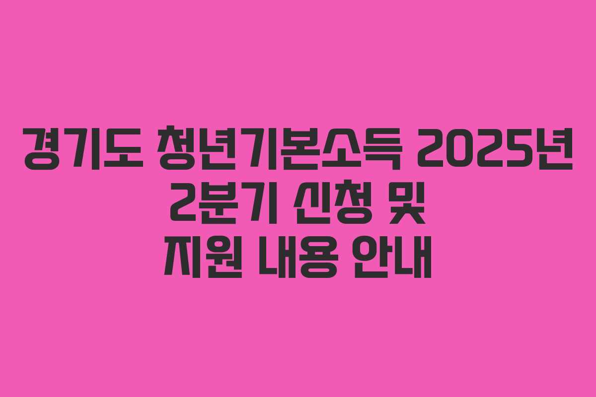 경기도 청년기본소득 2025년 2분기 신청 및 지원 내용 안내