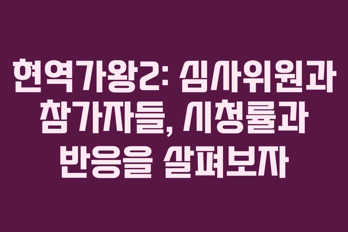 현역가왕2: 심사위원과 참가자들, 시청률과 반응을 살펴보자