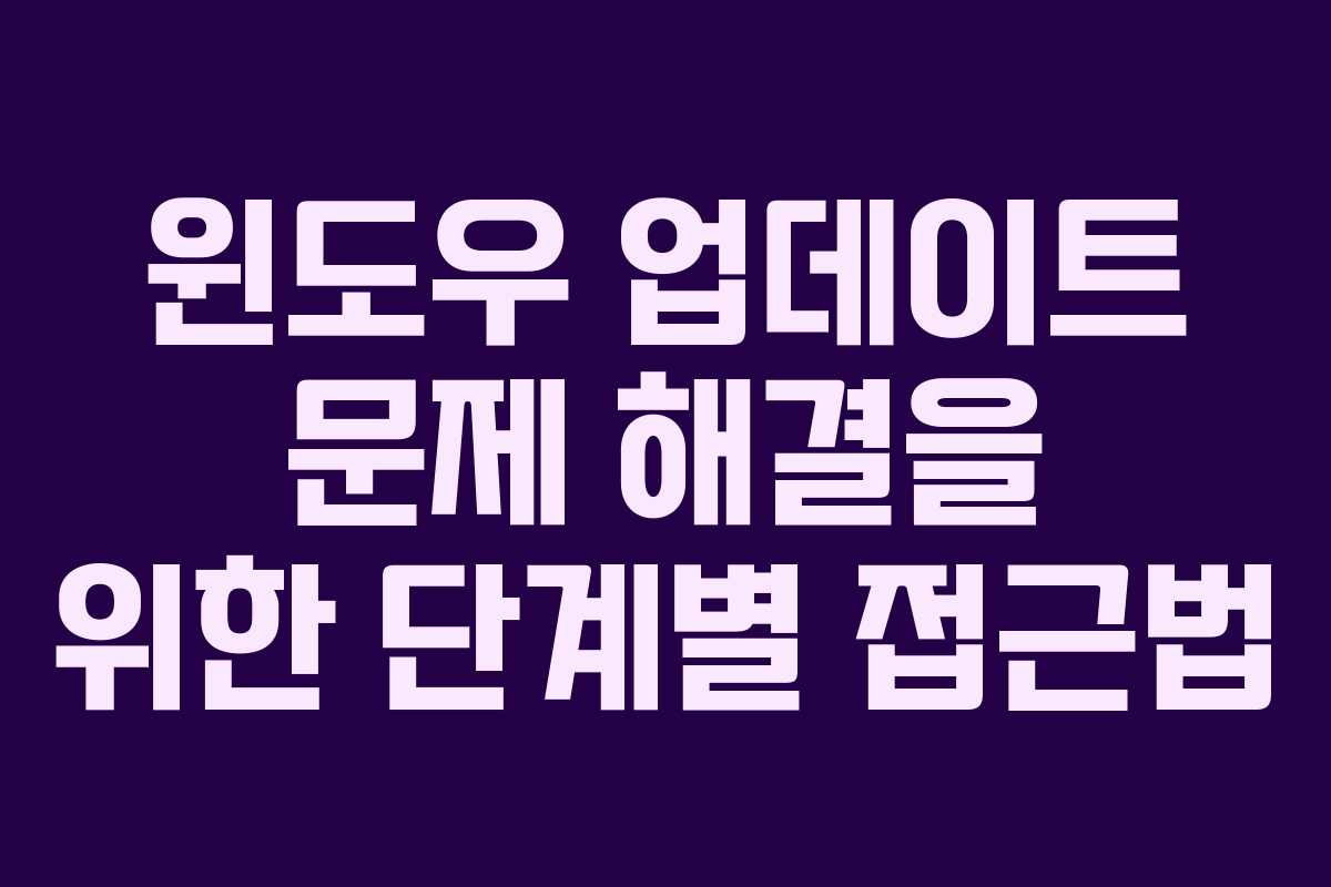 윈도우 업데이트 문제 해결을 위한 단계별 접근법