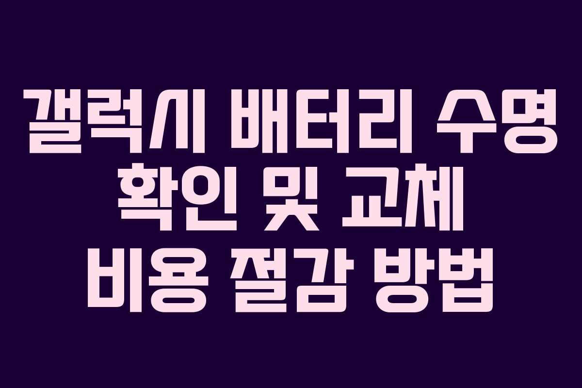 갤럭시 배터리 수명 확인 및 교체 비용 절감 방법