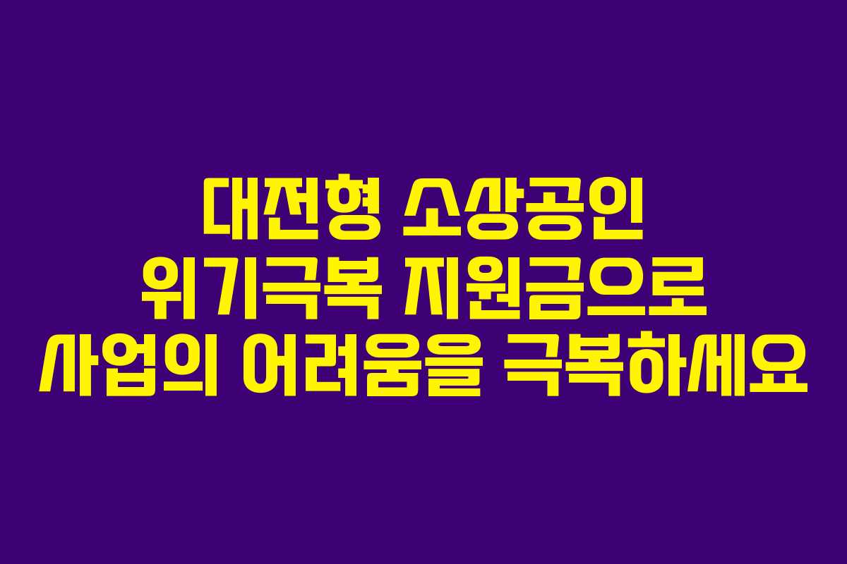 대전형 소상공인 위기극복 지원금으로 사업의 어려움을 극복하세요