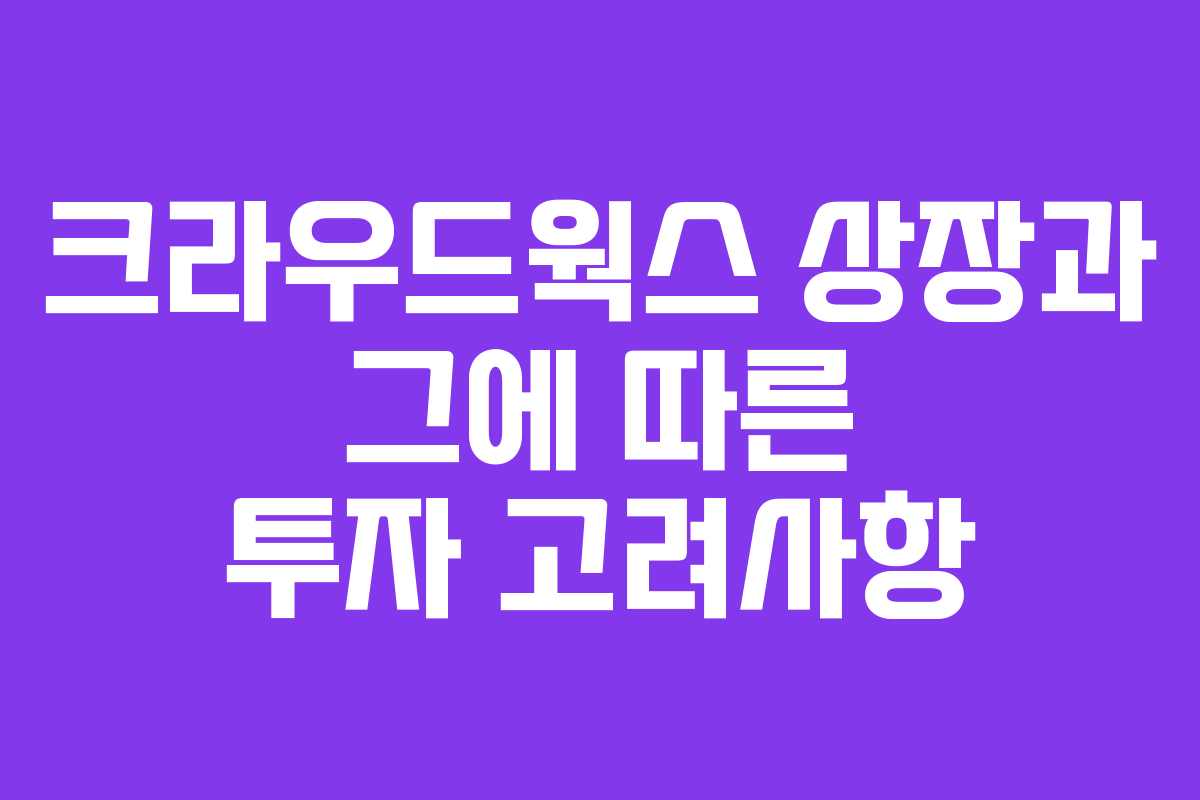 크라우드웍스 상장과 그에 따른 투자 고려사항