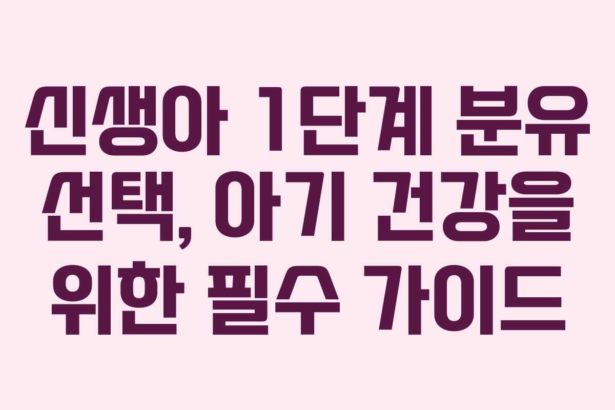 신생아 1단계 분유 선택, 아기 건강을 위한 필수 가이드