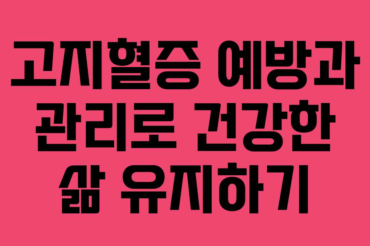 고지혈증 예방과 관리로 건강한 삶 유지하기