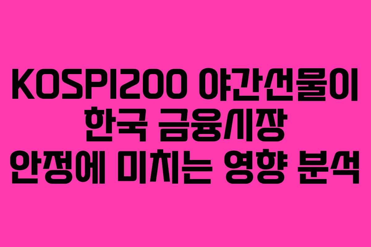 KOSPI200 야간선물이 한국 금융시장 안정에 미치는 영향 분석