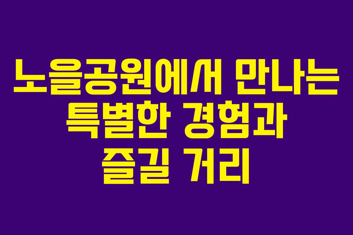 노을공원에서 만나는 특별한 경험과 즐길 거리