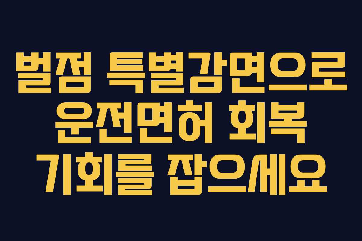 벌점 특별감면으로 운전면허 회복 기회를 잡으세요