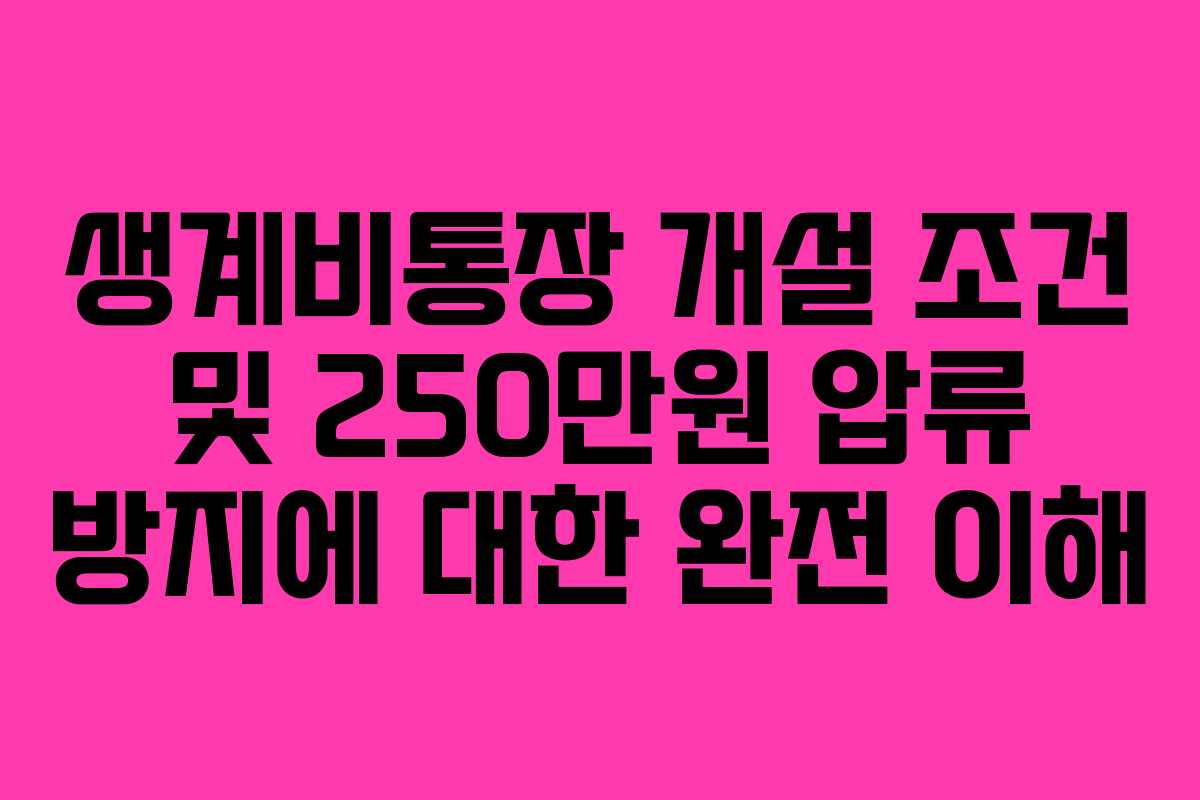 생계비통장 개설 조건 및 250만원 압류 방지에 대한 완전 이해