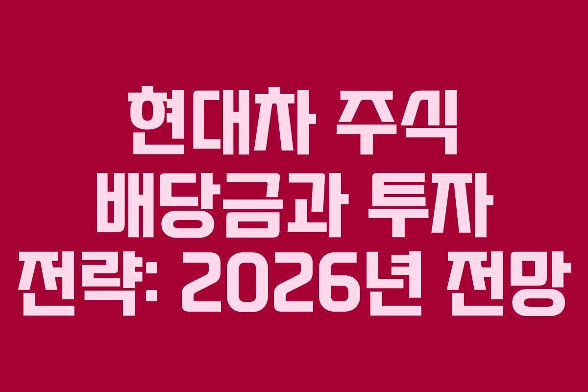 현대차 주식 배당금과 투자 전략: 2026년 전망