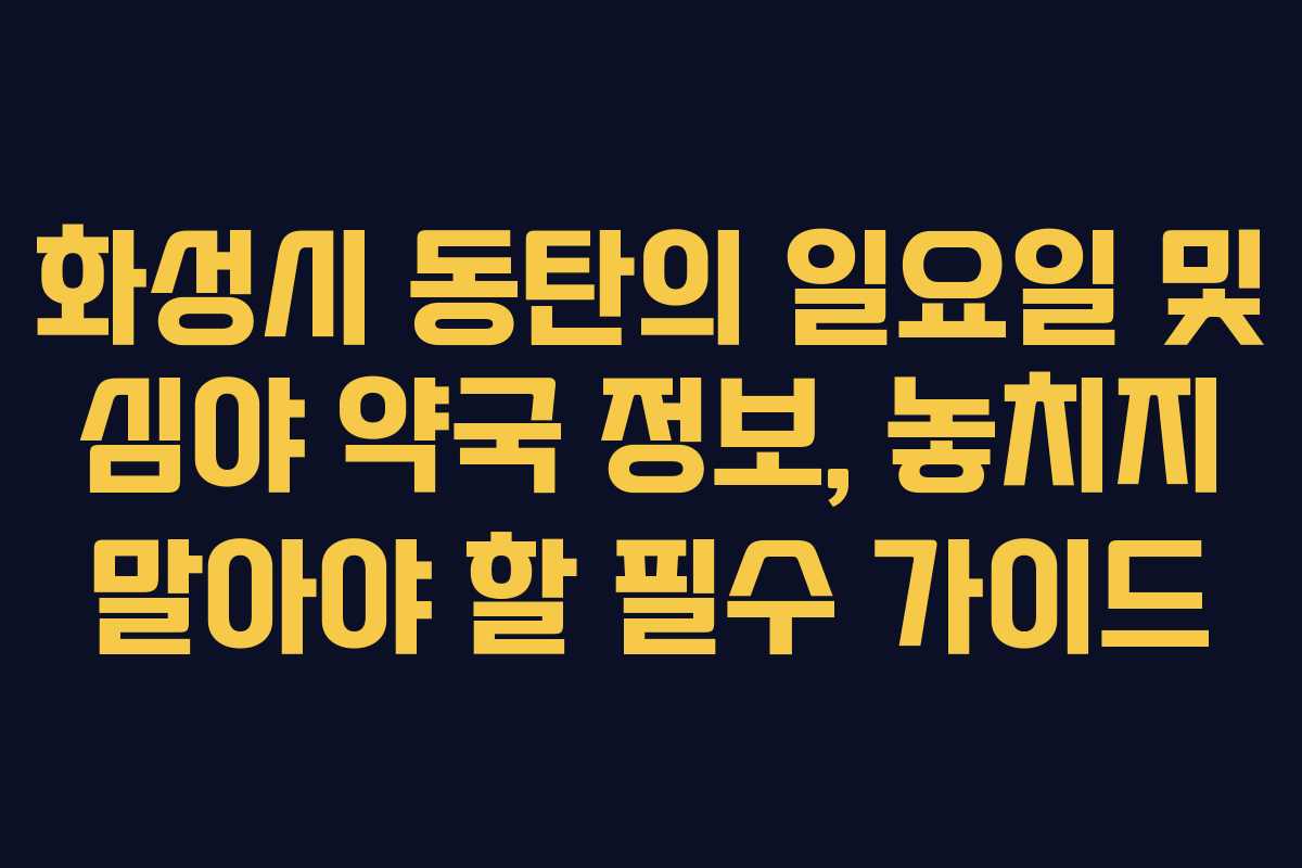 화성시 동탄의 일요일 및 심야 약국 정보, 놓치지 말아야 할 필수 가이드