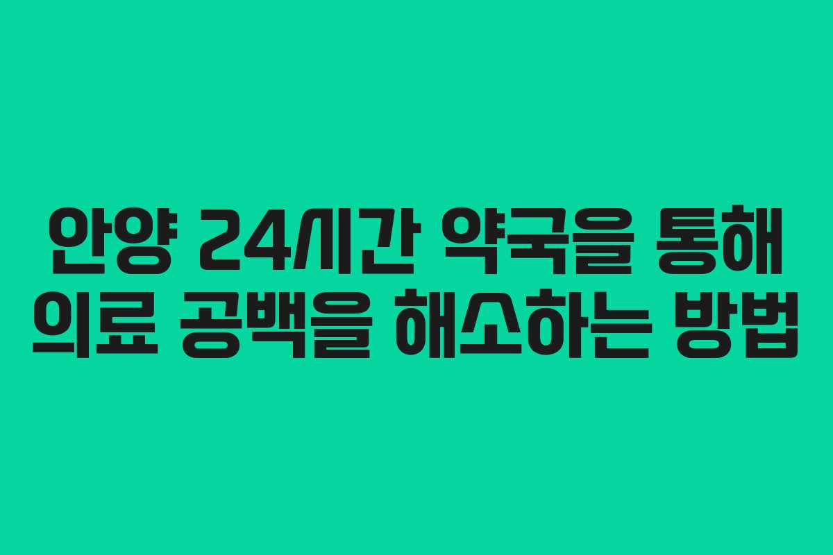 안양 24시간 약국을 통해 의료 공백을 해소하는 방법