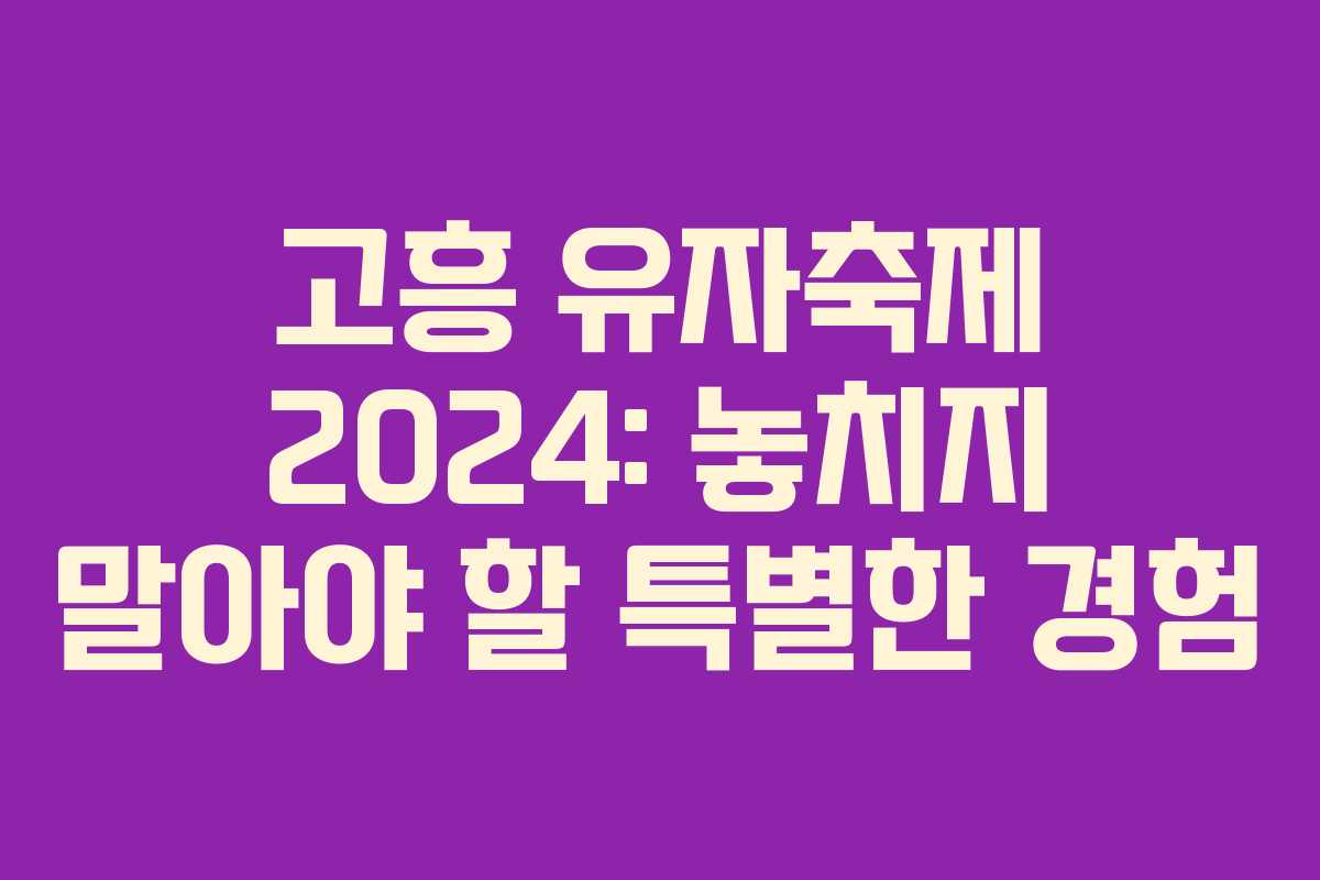 고흥 유자축제 2024: 놓치지 말아야 할 특별한 경험